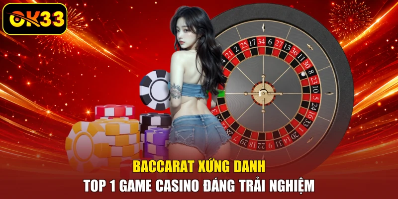 Baccarat xứng danh top 1 game casino đáng trải nghiệm