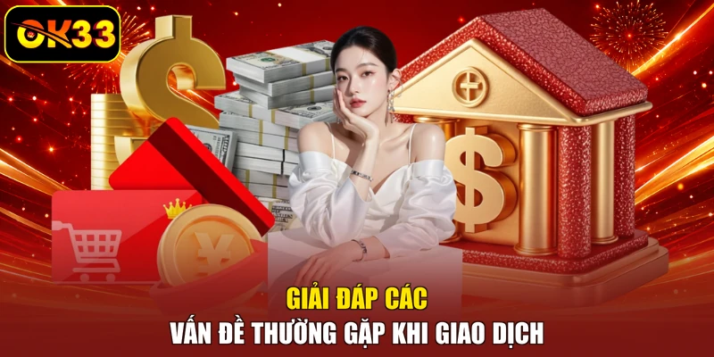 Giải đáp các vấn đề thường gặp khi giao dịch