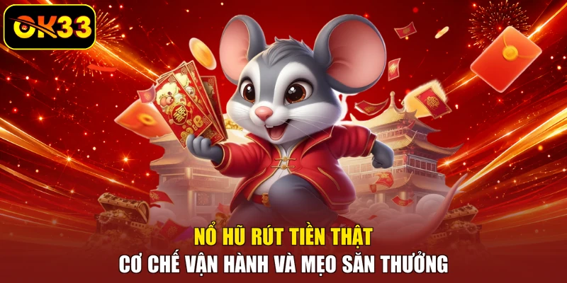 Nổ Hũ Rút Tiền Thật - Cơ Chế Vận Hành Và Mẹo Săn Thưởng