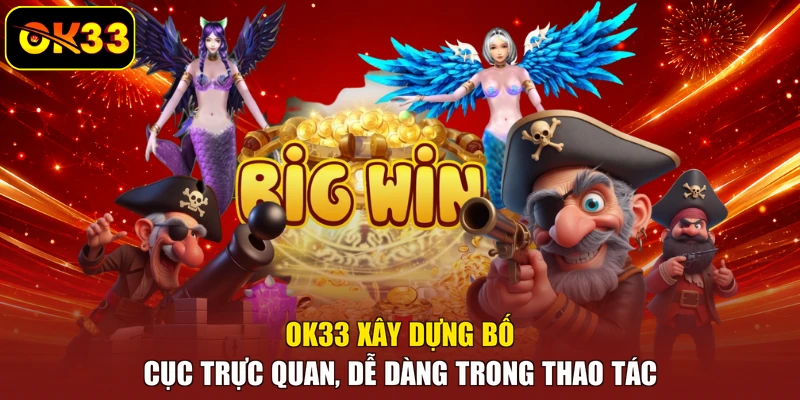 OK33 xây dựng bố cục trực quan, dễ dàng trong thao tác
