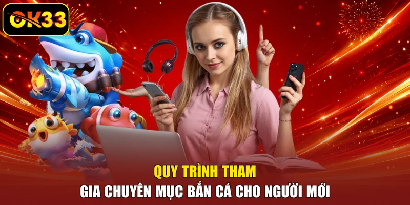 Quy trình tham gia chuyên mục bắn cá cho người mới