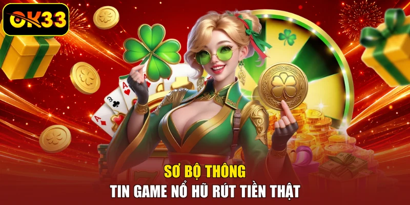Sơ bộ thông tin game nổ hũ rút tiền thật