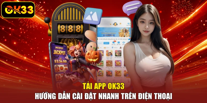 Tải App OK33 - Hướng Dẫn Cài Đặt Nhanh Trên Điện Thoại