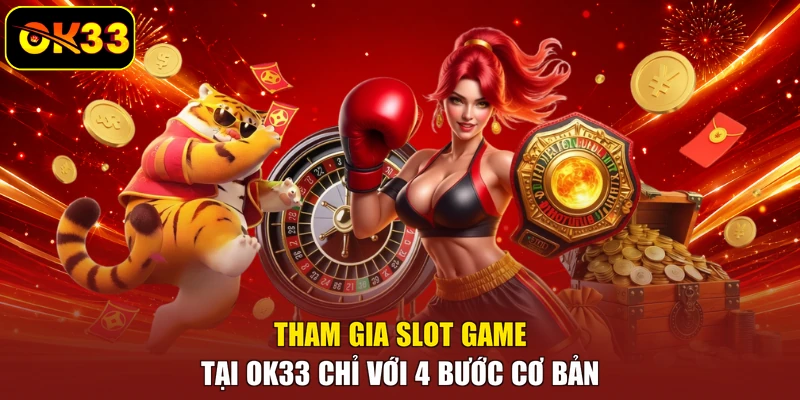 Tham gia slot game tại OK33 chỉ với 4 bước cơ bản