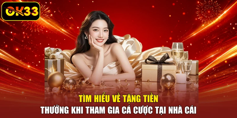 Tìm hiểu về tặng tiền thưởng khi tham gia cá cược tại nhà cái 