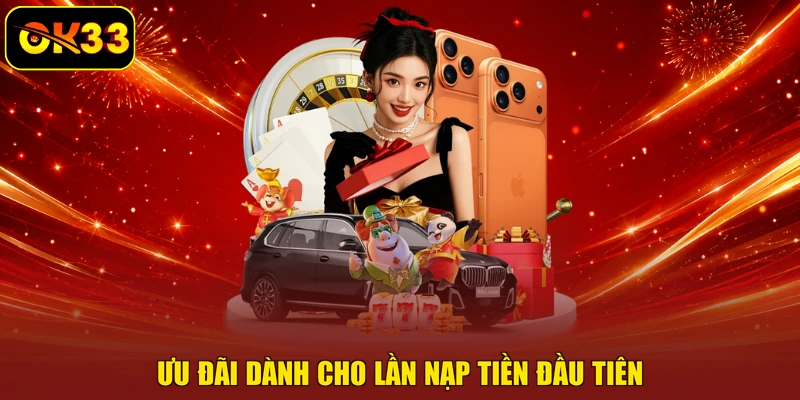 Ưu đãi dành cho lần nạp tiền đầu tiên 